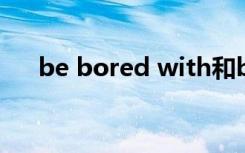 be bored with和be bored by的区别