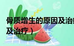 骨质增生的原因及治疗方法（骨质增生的原因及治疗）