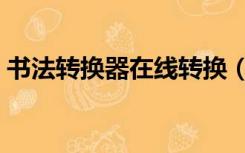 书法转换器在线转换（在线书法字体转换器）