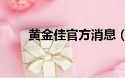 黄金佳官方消息（黄金佳最新消息）