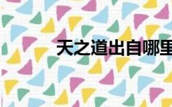 天之道出自哪里（天之道坐标）