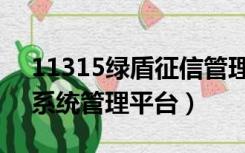 11315绿盾征信管理（11315全国企业征信系统管理平台）