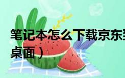 笔记本怎么下载京东到桌面（下载京东商城到桌面）