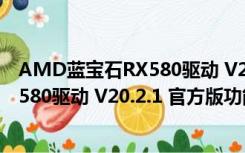 AMD蓝宝石RX580驱动 V20.2.1 官方版（AMD蓝宝石RX580驱动 V20.2.1 官方版功能简介）