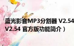 蓝光影音MP3分割器 V2.54 官方版（蓝光影音MP3分割器 V2.54 官方版功能简介）