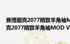 赛博朋克2077精致羊角袖MOD V1.0 绿色免费版（赛博朋克2077精致羊角袖MOD V1.0 绿色免费版功能简介）