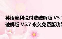 英语流利说付费破解版 V5.7 永久免费版（英语流利说付费破解版 V5.7 永久免费版功能简介）