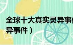 全球十大真实灵异事件知乎（全球十大真实灵异事件）