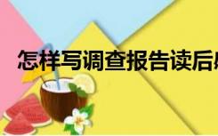 怎样写调查报告读后感（怎样写调查报告）