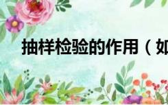 抽样检验的作用（如何理解抽样的作用）