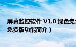 屏幕监控软件 V1.0 绿色免费版（屏幕监控软件 V1.0 绿色免费版功能简介）