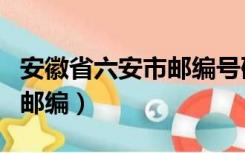 安徽省六安市邮编号码是多少（安徽省六安市邮编）