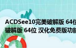 ACDSee10完美破解版 64位 汉化免费版（ACDSee10完美破解版 64位 汉化免费版功能简介）
