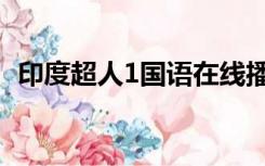 印度超人1国语在线播放（印度超人1高清）