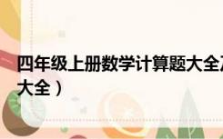 四年级上册数学计算题大全及答案（四年级上册数学计算题大全）