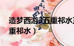 造梦西游3五重祁水正常属性（造梦西游3五重祁水）