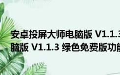 安卓投屏大师电脑版 V1.1.3 绿色免费版（安卓投屏大师电脑版 V1.1.3 绿色免费版功能简介）