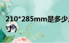 210*285mm是多少尺寸（210 285是什么尺寸）