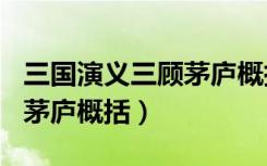 三国演义三顾茅庐概括250字（三国演义三顾茅庐概括）