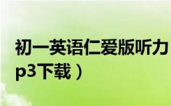 初一英语仁爱版听力（仁爱版初中英语听力mp3下载）