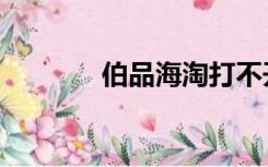 伯品海淘打不开（伯品海淘）