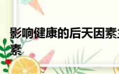 影响健康的后天因素主要归纳为三大类环境因素