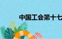 中国工会第十七次全国代表大会