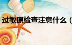 过敏原检查注意什么（查过敏原前注意事项）