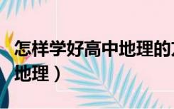 怎样学好高中地理的方法技巧（怎样学好高中地理）