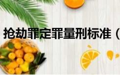 抢劫罪定罪量刑标准（团伙抢劫罪量刑标准）