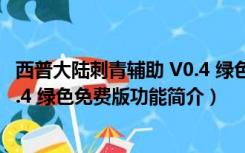 西普大陆刺青辅助 V0.4 绿色免费版（西普大陆刺青辅助 V0.4 绿色免费版功能简介）