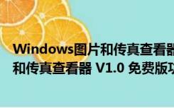 Windows图片和传真查看器 V1.0 免费版（Windows图片和传真查看器 V1.0 免费版功能简介）