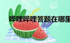 哔哩哔哩答题在哪里找（哔哩哔哩答题）