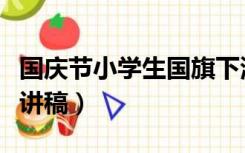 国庆节小学生国旗下演讲稿（小学生国旗下演讲稿）
