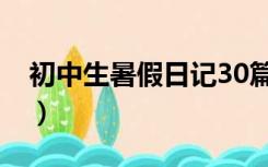 初中生暑假日记30篇（初中生暑假日记20篇）