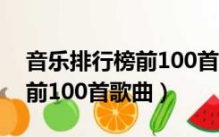 音乐排行榜前100首歌曲2021（音乐排行榜前100首歌曲）