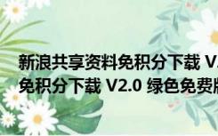 新浪共享资料免积分下载 V2.0 绿色免费版（新浪共享资料免积分下载 V2.0 绿色免费版功能简介）