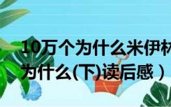 10万个为什么米伊林读后感（米伊林十万个为什么(下)读后感）