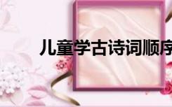 儿童学古诗词顺序（儿童学古诗词）