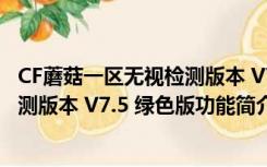 CF蘑菇一区无视检测版本 V7.5 绿色版（CF蘑菇一区无视检测版本 V7.5 绿色版功能简介）