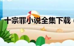 十宗罪小说全集下载（十宗罪小说下载txt）
