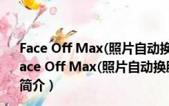 Face Off Max(照片自动换脸软件) V3.8.5.8 汉化免费版（Face Off Max(照片自动换脸软件) V3.8.5.8 汉化免费版功能简介）