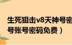 生死狙击v8天神号密码2019（生死狙击天神号账号密码免费）