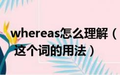 whereas怎么理解（ldquo whereas rdquo 这个词的用法）