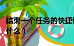 结束一个任务的快捷键（结束任务的快捷键是什么）