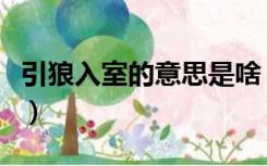 引狼入室的意思是啥（引狼入室的意思是什么）