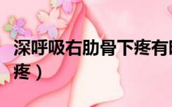 深呼吸右肋骨下疼有时咳嗽（深呼吸右肋骨下疼）