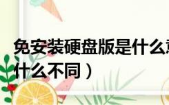 免安装硬盘版是什么意思（免安装和硬盘版有什么不同）
