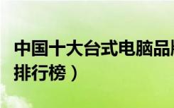 中国十大台式电脑品牌排行榜（台式电脑品牌排行榜）
