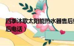 四季沐歌太阳能热水器售后维修（四季沐歌太阳能热水器售后电话）